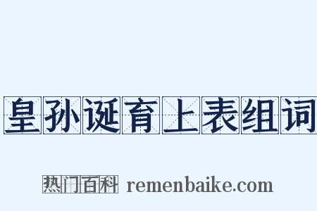 皇孙诞育上表组词是什么意思的图片